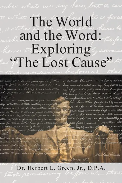 Обложка книги The World and the Word. Exploring the Lost Cause, Jr. D.P.A. Dr. Herbert L. Green