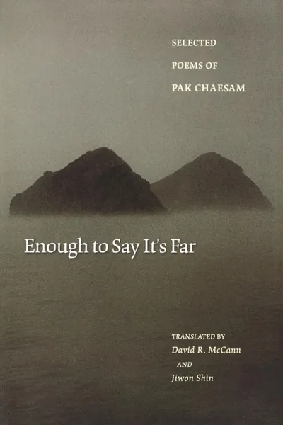 Обложка книги Enough to Say It.s Far. Selected Poems of Pak Chaesam, Chaesam Pak, David R. McCann, Jiwon Shin