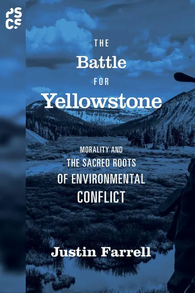 Обложка книги The Battle for Yellowstone. Morality and the Sacred Roots of Environmental Conflict, Justin Farrell