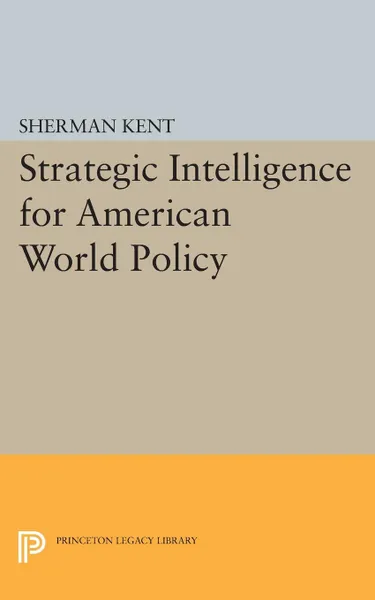 Обложка книги Strategic Intelligence for American World Policy, Sherman Kent