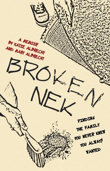 Обложка книги Broken Nek. Finding the family you never knew you always wanted, Katie Albrecht, Mary Albrecht