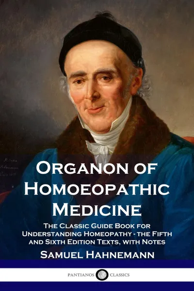 Обложка книги Organon of Homoeopathic Medicine. The Classic Guide Book for Understanding Homeopathy - the Fifth and Sixth Edition Texts, with Notes, Samuel Hahnemann