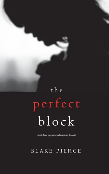 Обложка книги The Perfect Block (A Jessie Hunt Psychological Suspense Thriller-Book Two), Blake Pierce