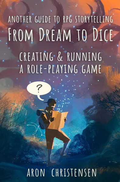 Обложка книги From Dream To Dice. Creating . Running a Role-Playing Game, Aron Christensen