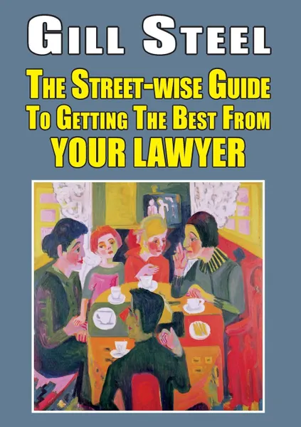 Обложка книги The Street-wise Guide To Getting The Best From Your Lawyer, Gill Steel