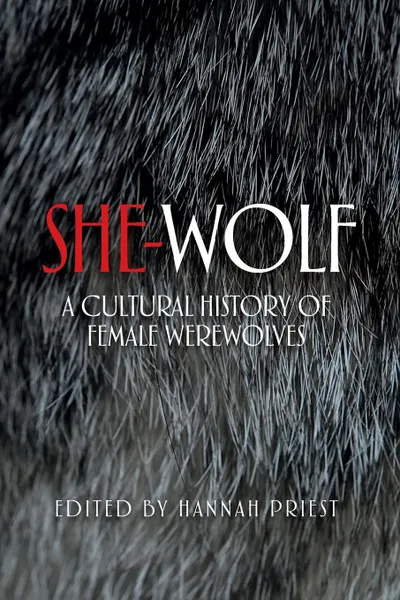 Обложка книги She-Wolf. A Cultural History of Female Werewolves, Hannah Priest