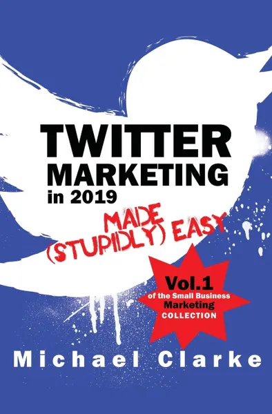 Обложка книги Twitter Marketing in 2019 Made (Stupidly) Easy, Michael Clarke