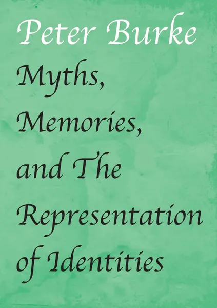 Обложка книги Myths, Memories, and The Representation of Identities, Peter Burke