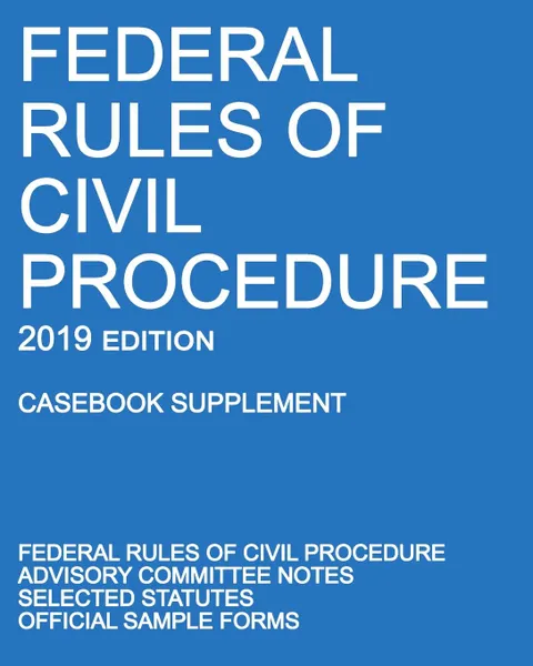 Обложка книги Federal Rules of Civil Procedure; 2019 Edition (Casebook Supplement). With Advisory Committee Notes, Selected Statutes, and Official Forms, Michigan Legal Publishing Ltd.