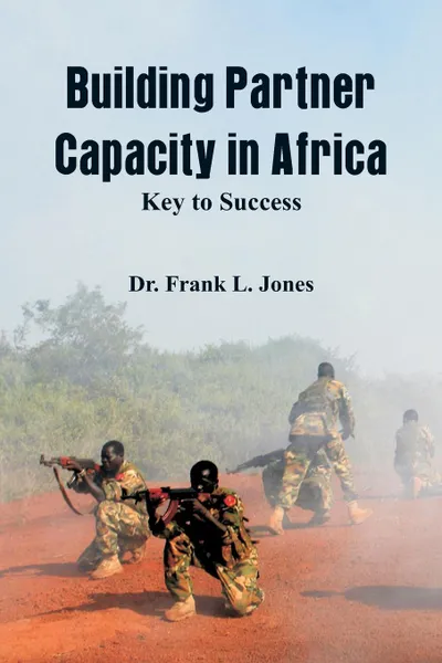 Обложка книги Building Partner Capacity in Africa. Keys to Success, Dr. Frank L. Jones