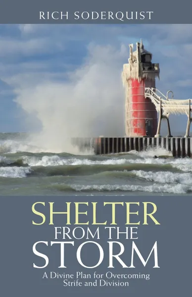 Обложка книги Shelter from the Storm. A Divine Plan for Overcoming Strife and Division, Rich Soderquist