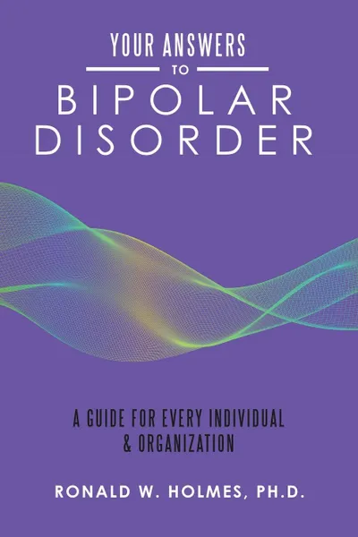 Обложка книги Your Answers to Bipolar Disorder. A Guide for Every Individual . Organization, Ronald W. Holmes Ph.D.