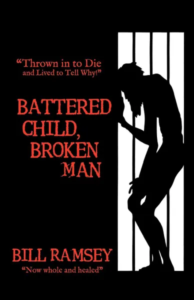 Обложка книги Battered Child, Broken Man. Thrown in to Die and Lived to Tell Why., Bill Ramsey