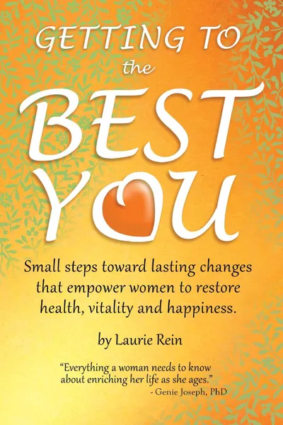 Обложка книги GETTING TO the BEST YOU. Small steps toward lasting changes that empower women to restore health, vitality and happiness., Laurie Rein