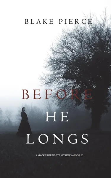 Обложка книги Before He Longs (A Mackenzie White Mystery-Book 10), Blake Pierce