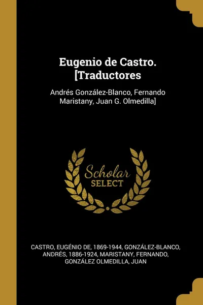 Обложка книги Eugenio de Castro. .Traductores. Andres Gonzalez-Blanco, Fernando Maristany, Juan G. Olmedilla., Eugénio de Castro, Andrés González-Blanco, Fernando Maristany