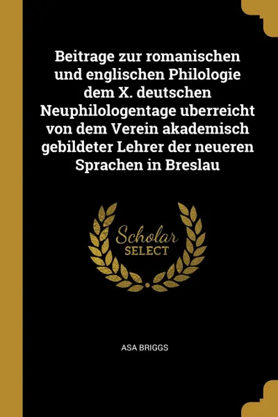 Обложка книги Beitrage zur romanischen und englischen Philologie dem X. deutschen Neuphilologentage uberreicht von dem Verein akademisch gebildeter Lehrer der neueren Sprachen in Breslau, Asa Briggs
