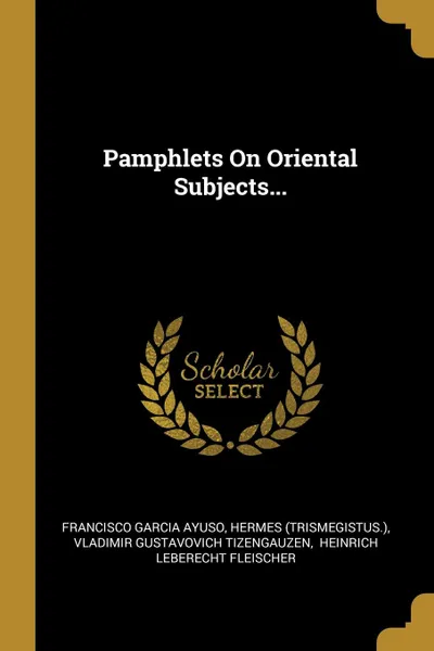 Обложка книги Pamphlets On Oriental Subjects..., Francisco Garcia Ayuso, Hermes (Trismegistus.)