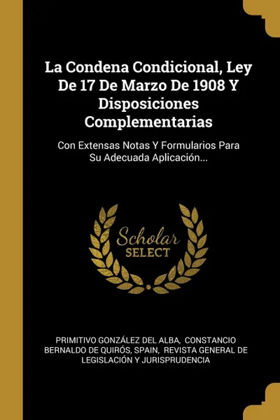 Обложка книги La Condena Condicional, Ley De 17 De Marzo De 1908 Y Disposiciones Complementarias. Con Extensas Notas Y Formularios Para Su Adecuada Aplicacion..., Spain