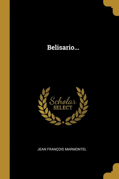 Обложка книги Belisario..., Jean François Marmontel