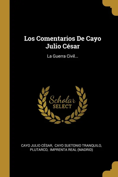 Обложка книги Los Comentarios De Cayo Julio Cesar. La Guerra Civil..., Cayo Julio César, Plutarco