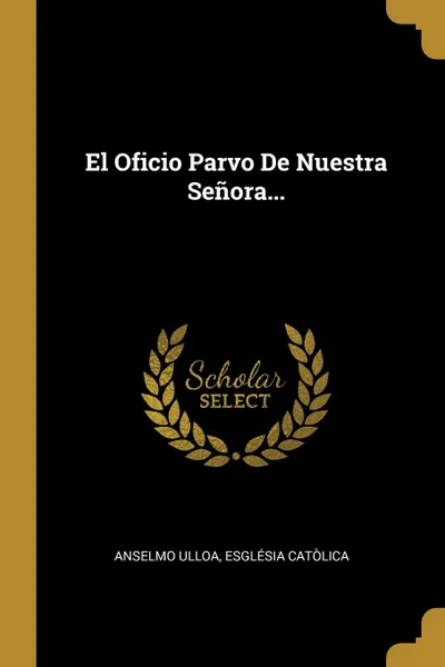 Обложка книги El Oficio Parvo De Nuestra Senora..., Anselmo Ulloa, Església Catòlica