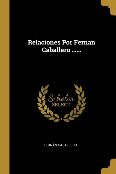 Обложка книги Relaciones Por Fernan Caballero ......, Fernán Caballero