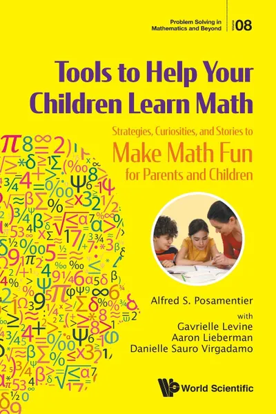 Обложка книги Tools to Help Your Children Learn Math. Strategies, Curiosities, and Stories to Make Math Fun for Parents and Children, Alfred S Posamentier, Gavrielle Levine, Aaron Lieberman