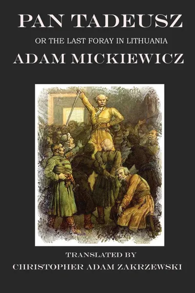 Обложка книги Pan Tadeusz. or the Last Foray in Lithuania, Adam Mickiewicz, Chistopher Adam Zakrzewski