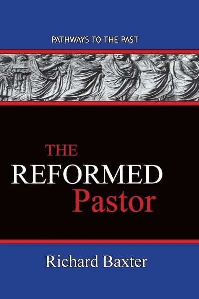 Обложка книги The Reformed Pastor. Pathways To The Past, Richard Baxter