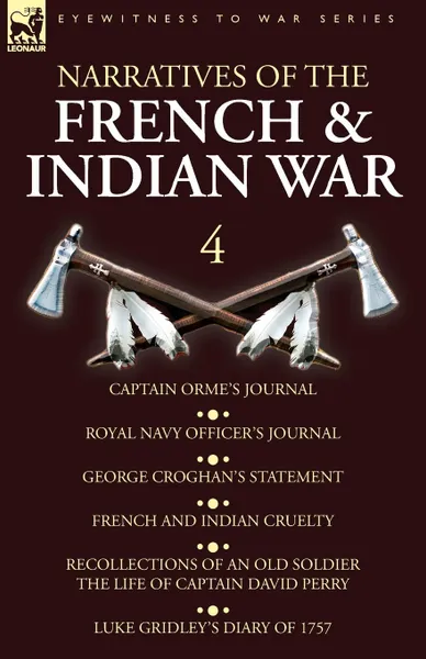 Обложка книги Narratives of the French and Indian War. 4-Captain Orme.s Journal, Royal Navy Officer.s Journal, George Croghan.s Statement, French and Indian Cruelty, Recollections of an Old Soldier the Life of Captain David Perry, Luke Gridley.s Diary of 1757, Orme, Croghan