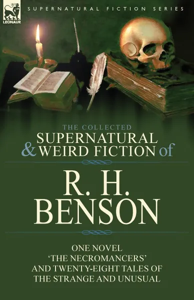 Обложка книги The Collected Supernatural and Weird Fiction of R. H. Benson. One Novel .The Necromancers. and Twenty-Eight Tales of the Strange and Unusual, R. H. Benson