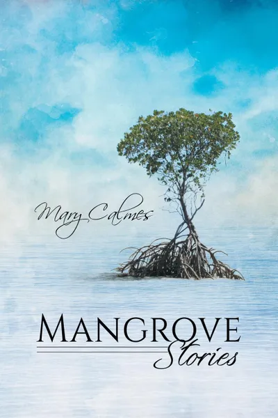 Обложка книги Mangrove Stories, Mary Calmes