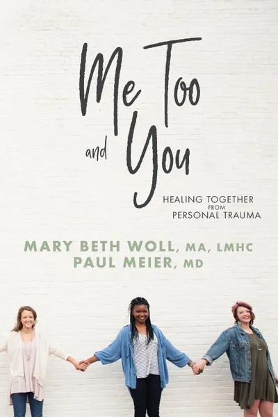 Обложка книги Me Too and You. Healing Together from Personal Trauma, MA LMHC Woll, MD Paul Meier