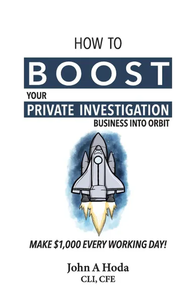 Обложка книги How To Boost Your Private Investigation Business. Make .1,000 Every Working Day., John Andrew Hoda