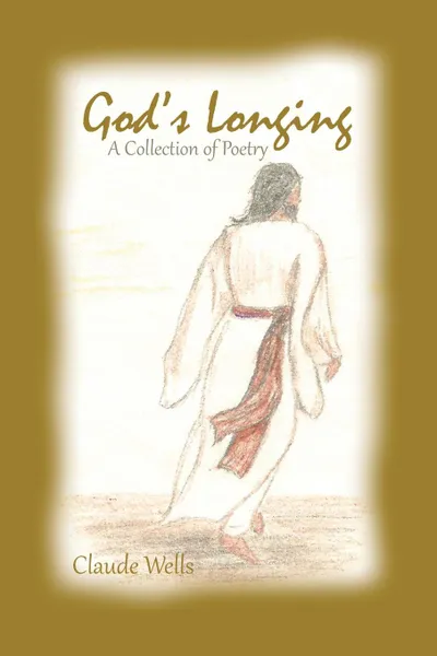 Обложка книги God.s Longing. Poetry by Claude Wells, Claude Wells