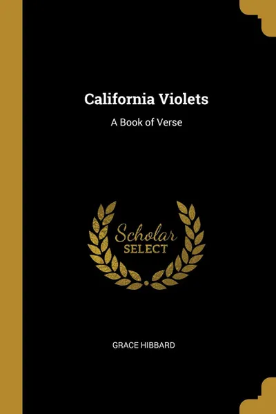 Обложка книги California Violets. A Book of Verse, Grace Hibbard