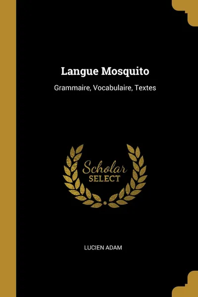 Обложка книги Langue Mosquito. Grammaire, Vocabulaire, Textes, Lucien Adam