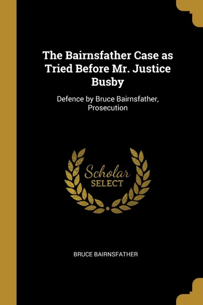 Обложка книги The Bairnsfather Case as Tried Before Mr. Justice Busby. Defence by Bruce Bairnsfather, Prosecution, Bruce Bairnsfather