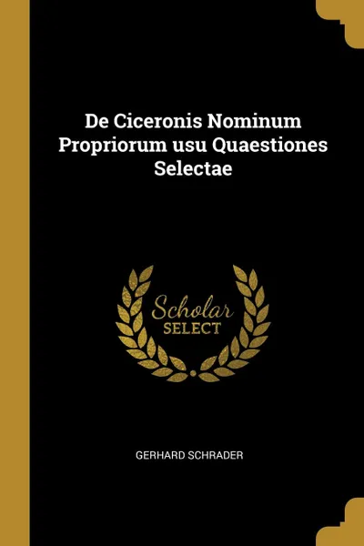 Обложка книги De Ciceronis Nominum Propriorum usu Quaestiones Selectae, Gerhard Schrader