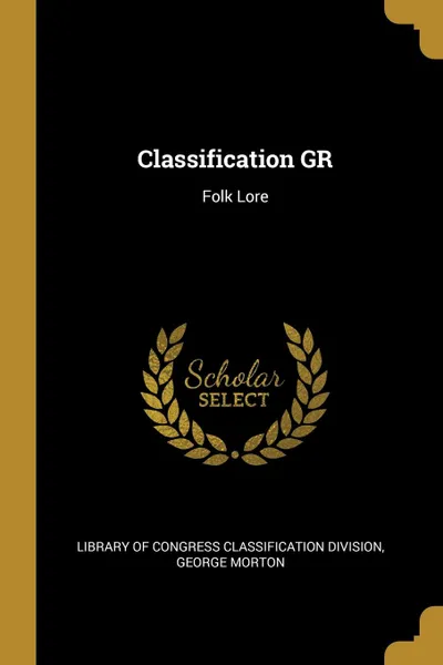 Обложка книги Classification GR. Folk Lore, Geo of Congress Classification Division