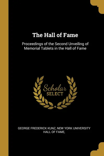 Обложка книги The Hall of Fame. Proceedings of the Second Unveiling of Memorial Tablets in the Hall of Fame, New York University Hall Frederick Kunz