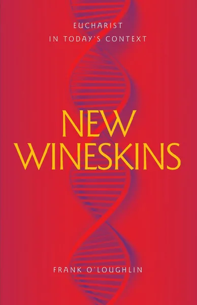 Обложка книги New Wineskins. Eucharist in Today.s Context, Frank O'Loughlin