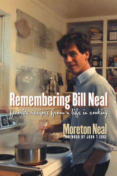 Обложка книги Remembering Bill Neal. Favorite Recipes from a Life in Cooking, Moreton Neal