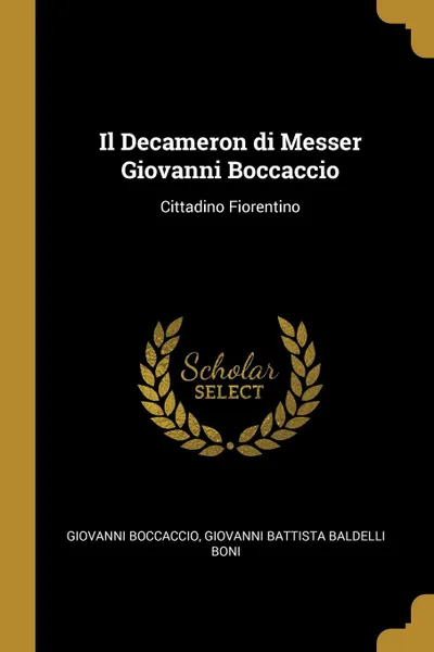 Обложка книги Il Decameron di Messer Giovanni Boccaccio. Cittadino Fiorentino, Giovanni Battista Baldelli Bo Boccaccio