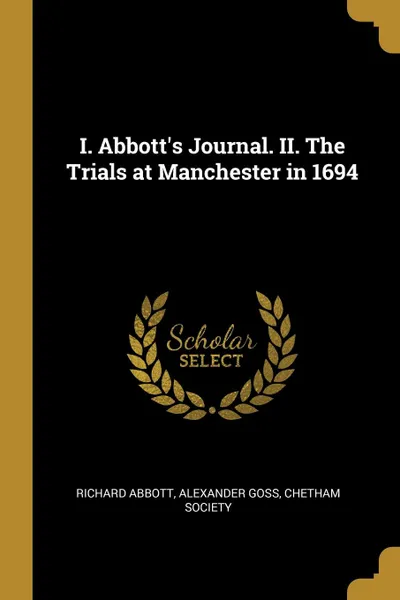 Обложка книги I. Abbott.s Journal. II. The Trials at Manchester in 1694, Alexander Goss Chetham Society Abbott