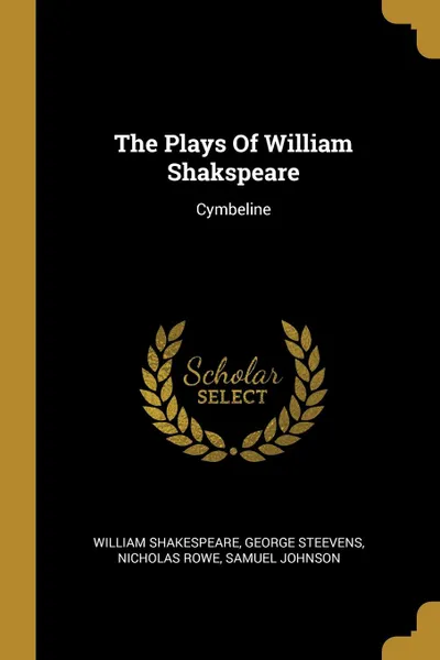 Обложка книги The Plays Of William Shakspeare. Cymbeline, William Shakespeare, George Steevens, Nicholas Rowe