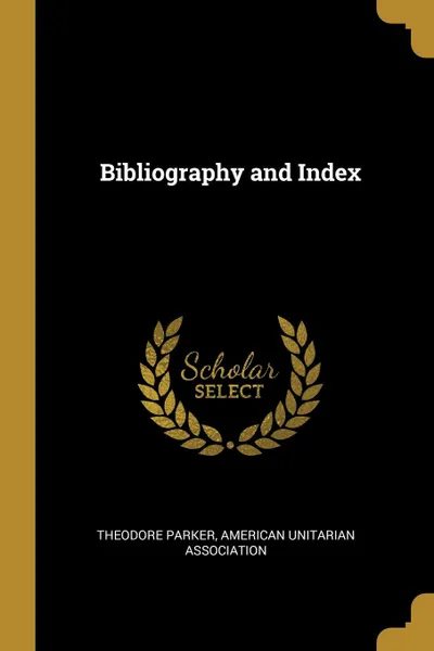 Обложка книги Bibliography and Index, Theodore Parker