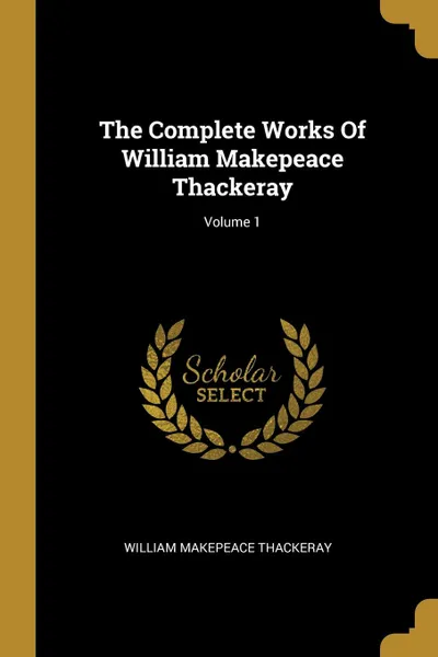 Обложка книги The Complete Works Of William Makepeace Thackeray; Volume 1, William Makepeace Thackeray