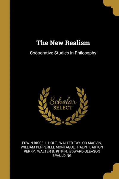 Обложка книги The New Realism. Cooperative Studies In Philosophy, Edwin Bissell Holt